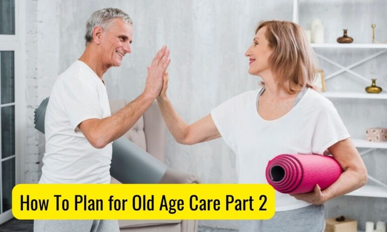 How To Plan for Old Age Care Part 2