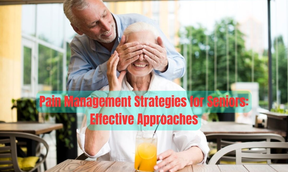 Pain Management Strategies for Seniors: Effective Approaches