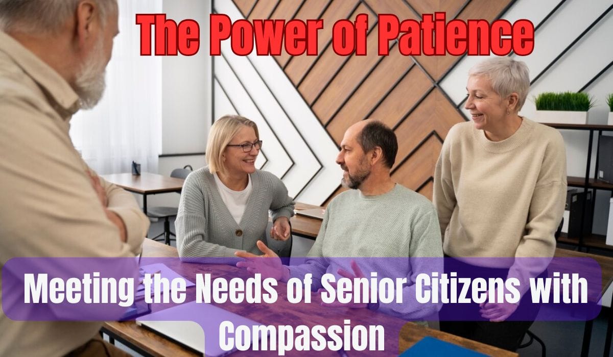 The Power of Patience: Meeting the Needs of Senior Citizens with Compassion